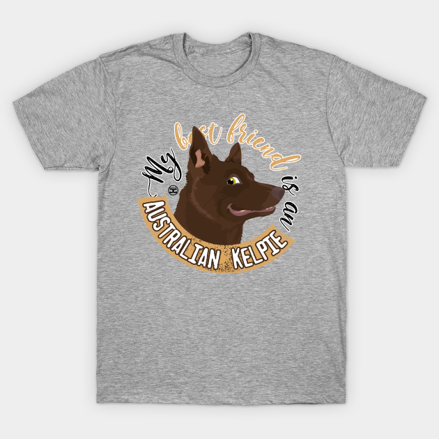 My Best Friend is an... Australian Kelpie Australian Kelpie TShirt